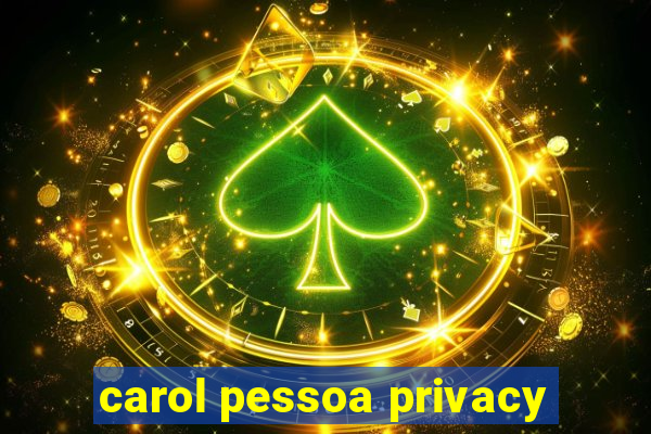 carol pessoa privacy